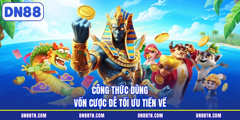 Công thức dùng vốn cược dễ tối ưu tiền về
