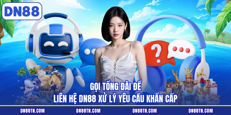 Gọi tổng đài để liên hệ DN88 xử lý yêu cầu khẩn cấp