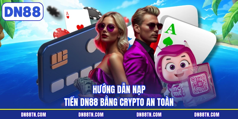 Hướng dẫn nạp tiền DN88 bằng Crypto an toàn