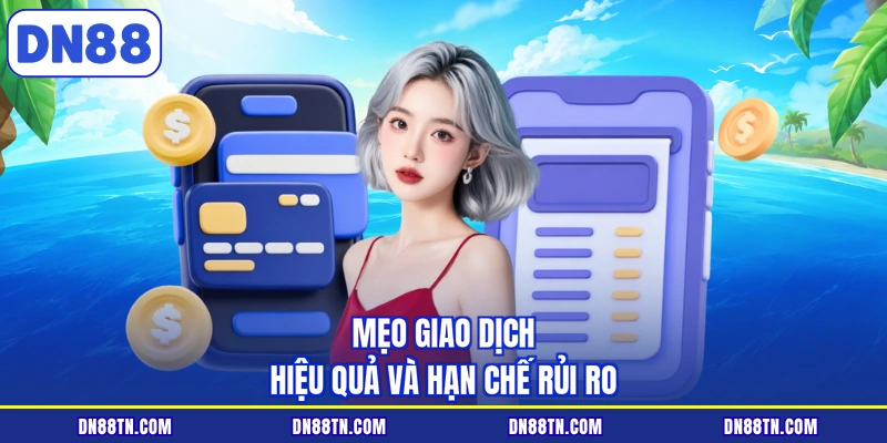 Mẹo giao dịch hiệu quả và hạn chế rủi ro