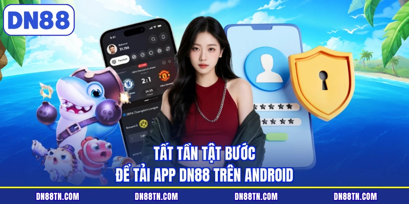 Tất tần tật bước để tải app DN88 trên Android