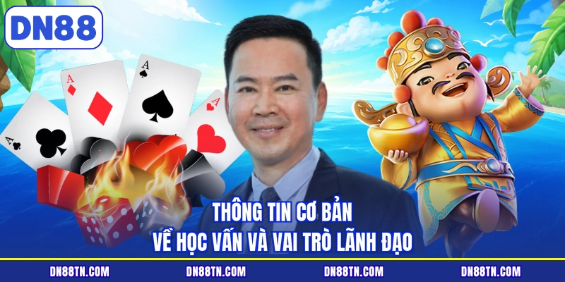 Thông tin cơ bản về học vấn và vai trò lãnh đạo