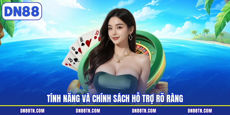 Tính năng và chính sách hỗ trợ rõ ràng