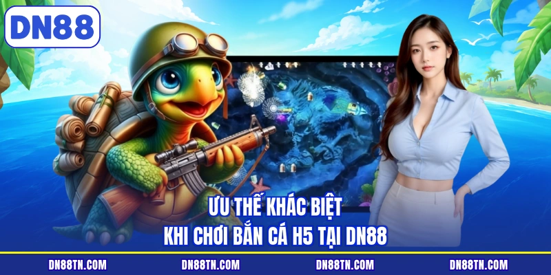 Ưu thế khác biệt khi chơi bắn cá H5 tại DN88